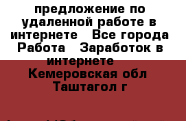 предложение по удаленной работе в интернете - Все города Работа » Заработок в интернете   . Кемеровская обл.,Таштагол г.